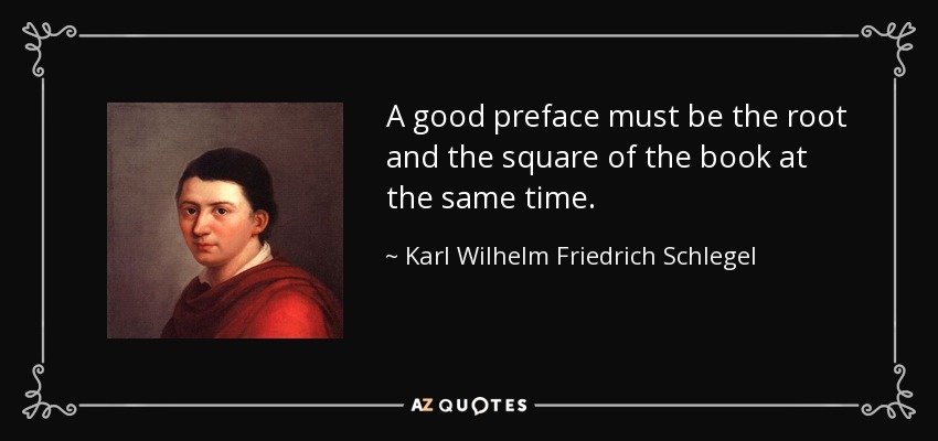 A good preface must be the root and the square of the book at the same time. - Karl Wilhelm Friedrich Schlegel