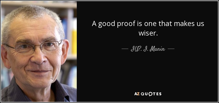 A good proof is one that makes us wiser. - IU?. I. Manin