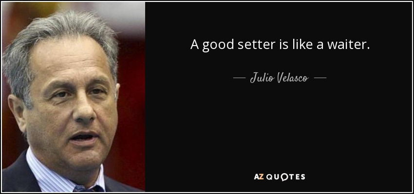 A good setter is like a waiter. - Julio Velasco
