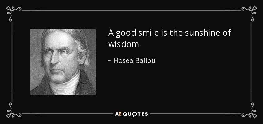 A good smile is the sunshine of wisdom. - Hosea Ballou