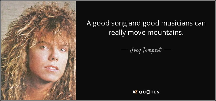 A good song and good musicians can really move mountains. - Joey Tempest