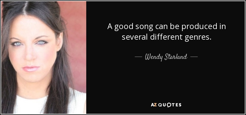 A good song can be produced in several different genres. - Wendy Starland