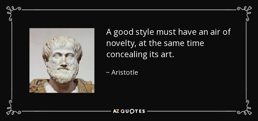 A good style must have an air of novelty, at the same time concealing its art. - Aristotle