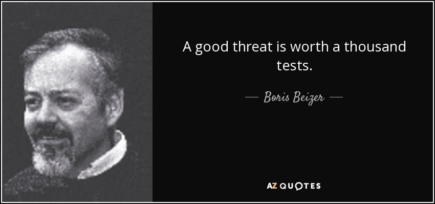 A good threat is worth a thousand tests. - Boris Beizer