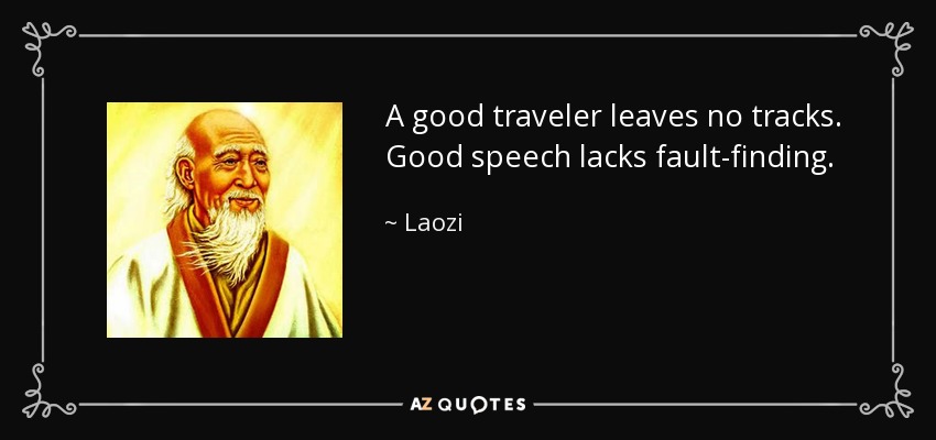 A good traveler leaves no tracks. Good speech lacks fault-finding. - Laozi