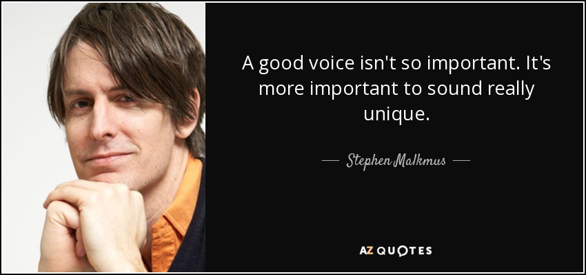 A good voice isn't so important. It's more important to sound really unique. - Stephen Malkmus