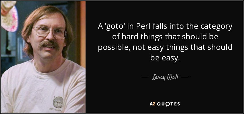 A 'goto' in Perl falls into the category of hard things that should be possible, not easy things that should be easy. - Larry Wall