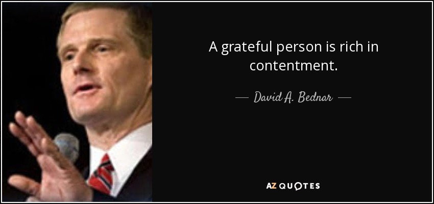 A grateful person is rich in contentment. - David A. Bednar