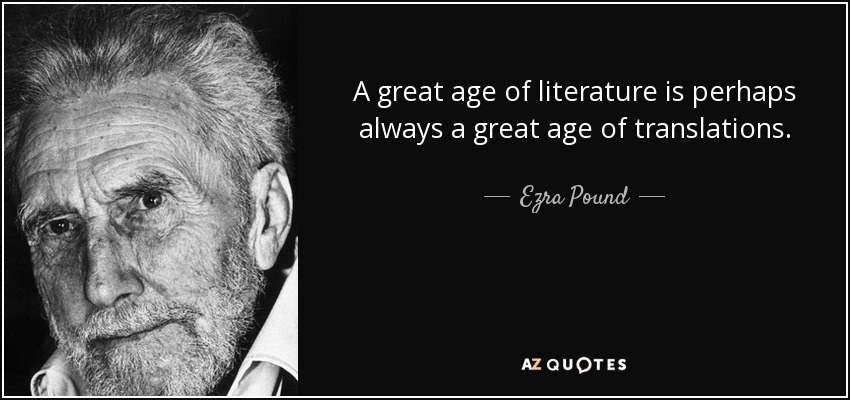 A great age of literature is perhaps always a great age of translations. - Ezra Pound