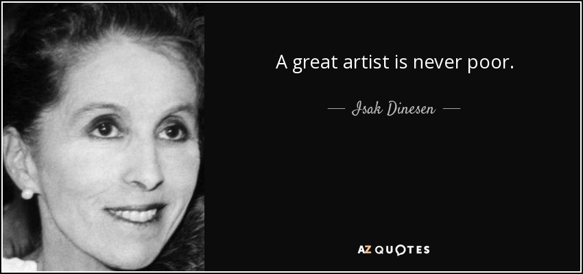 A great artist is never poor. - Isak Dinesen