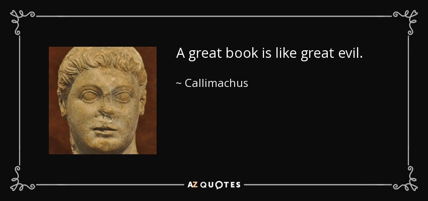 A great book is like great evil. - Callimachus