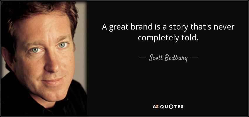 A great brand is a story that's never completely told. - Scott Bedbury