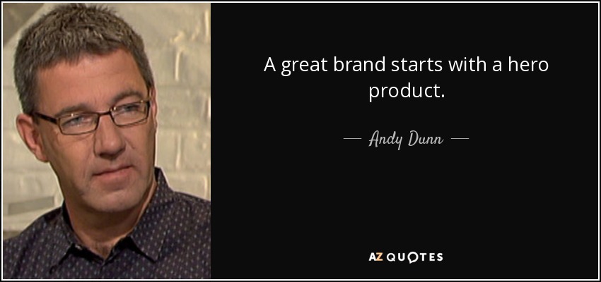 A great brand starts with a hero product. - Andy Dunn