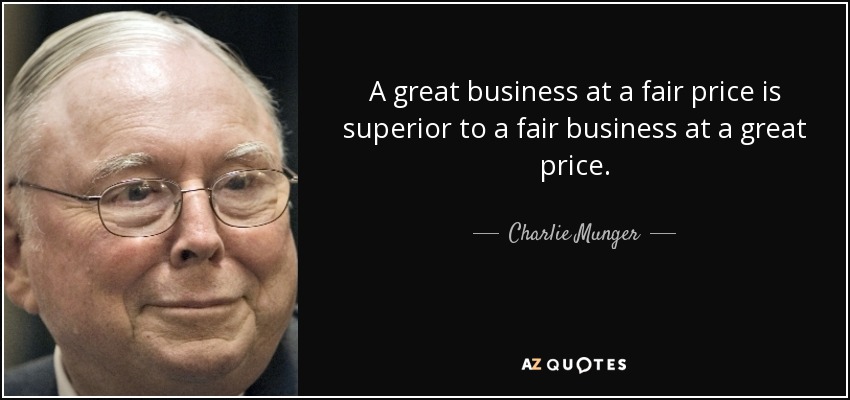 A great business at a fair price is superior to a fair business at a great price. - Charlie Munger