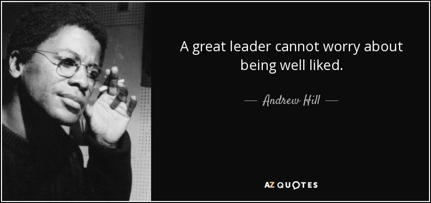 A great leader cannot worry about being well liked. - Andrew Hill