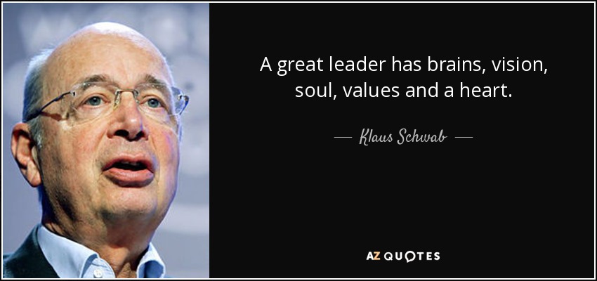 A great leader has brains, vision, soul, values and a heart. - Klaus Schwab