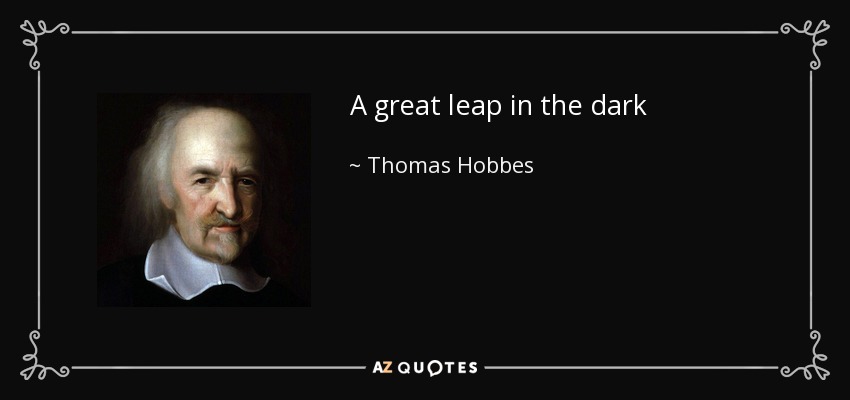 A great leap in the dark - Thomas Hobbes