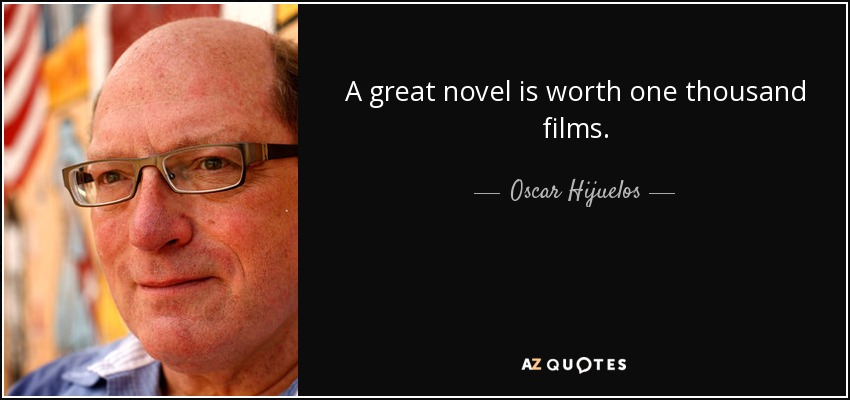 A great novel is worth one thousand films. - Oscar Hijuelos
