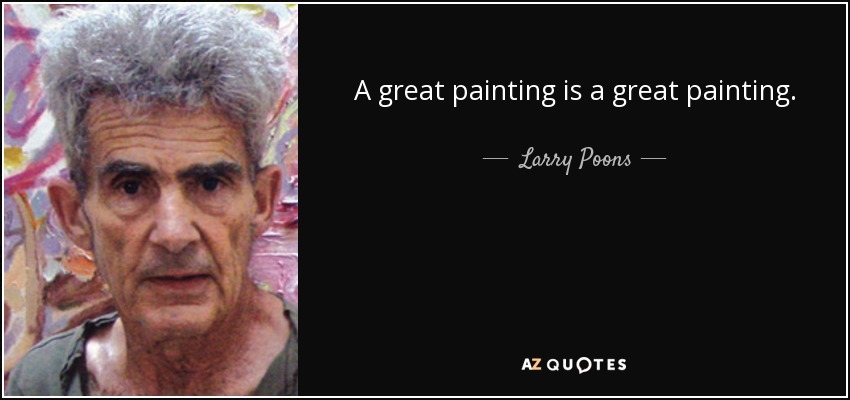 A great painting is a great painting. - Larry Poons