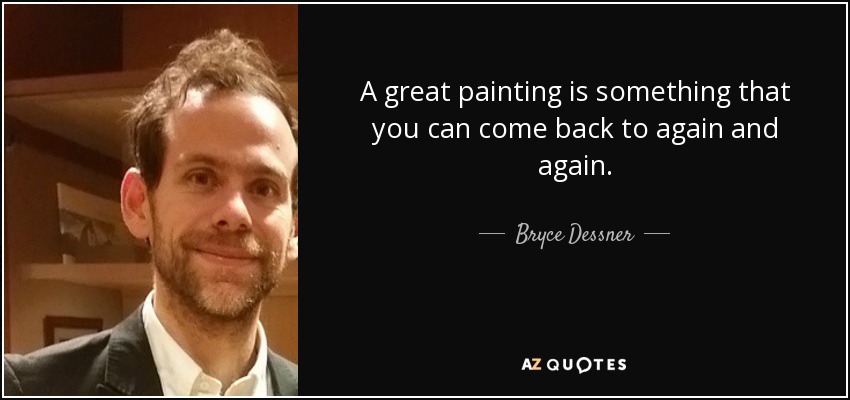 A great painting is something that you can come back to again and again. - Bryce Dessner