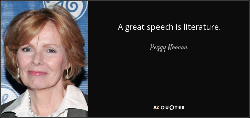 A great speech is literature. - Peggy Noonan