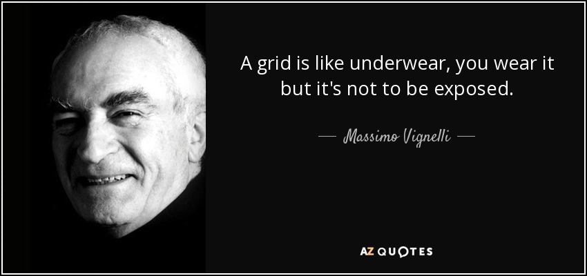 A grid is like underwear, you wear it but it's not to be exposed. - Massimo Vignelli