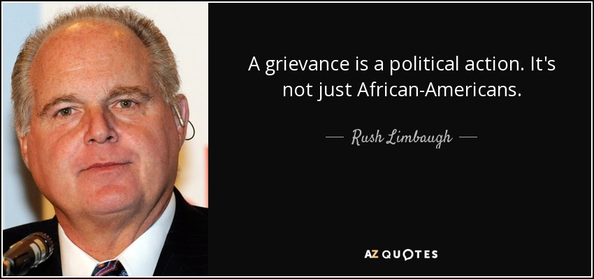 A grievance is a political action. It's not just African-Americans. - Rush Limbaugh