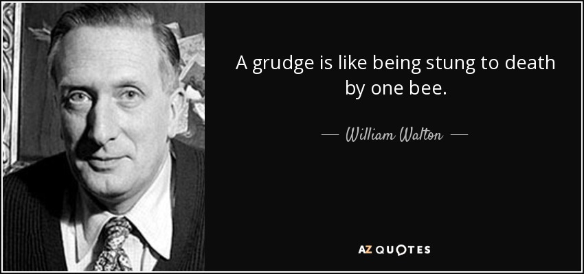 A grudge is like being stung to death by one bee. - William Walton