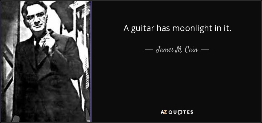 A guitar has moonlight in it. - James M. Cain