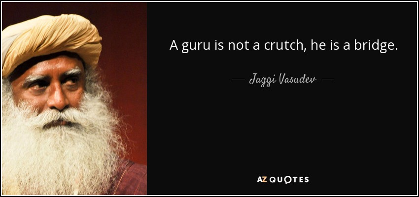 A guru is not a crutch, he is a bridge. - Jaggi Vasudev