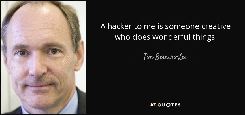 A hacker to me is someone creative who does wonderful things. - Tim Berners-Lee