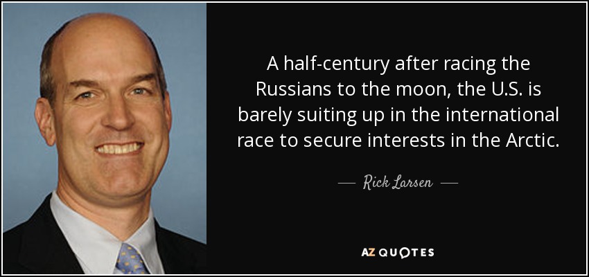 A half-century after racing the Russians to the moon, the U.S. is barely suiting up in the international race to secure interests in the Arctic. - Rick Larsen
