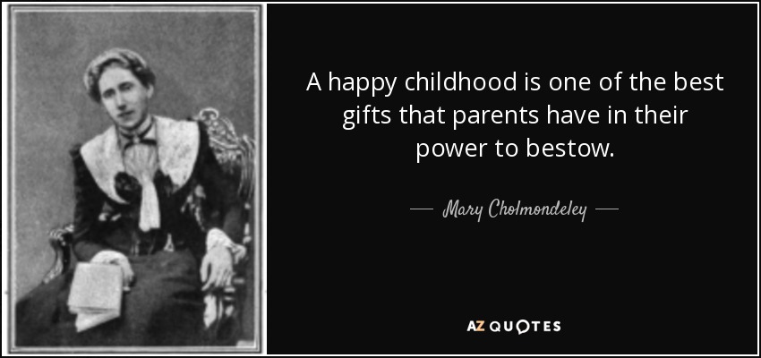 A happy childhood is one of the best gifts that parents have in their power to bestow. - Mary Cholmondeley
