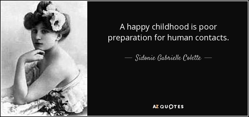 A happy childhood is poor preparation for human contacts. - Sidonie Gabrielle Colette