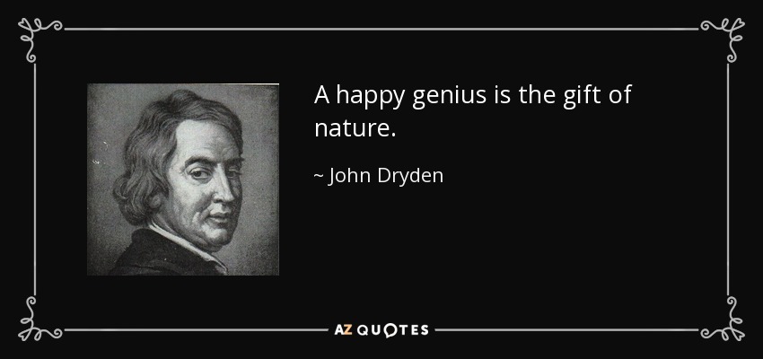 A happy genius is the gift of nature. - John Dryden