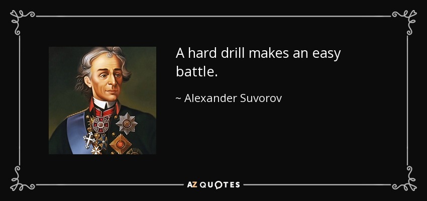 A hard drill makes an easy battle. - Alexander Suvorov