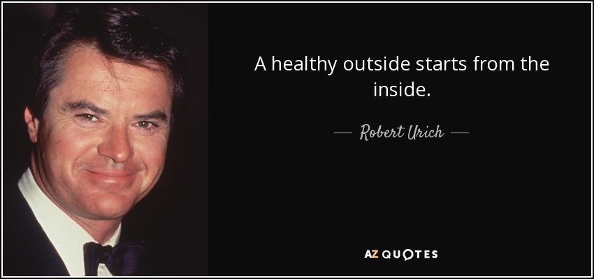 A healthy outside starts from the inside. - Robert Urich