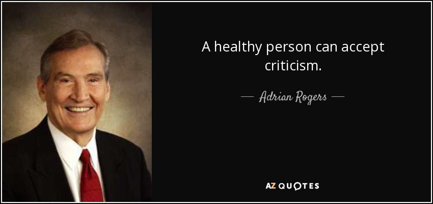 A healthy person can accept criticism. - Adrian Rogers