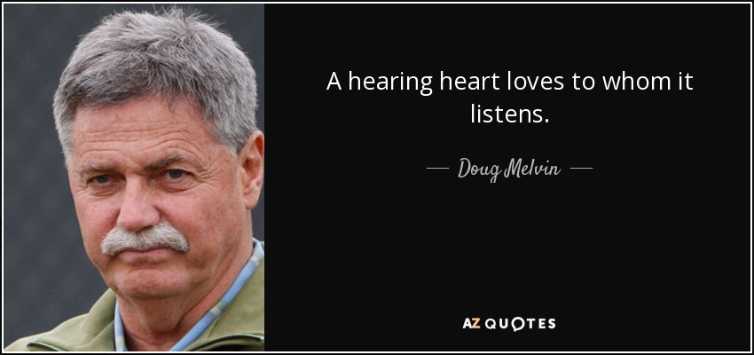 A hearing heart loves to whom it listens. - Doug Melvin