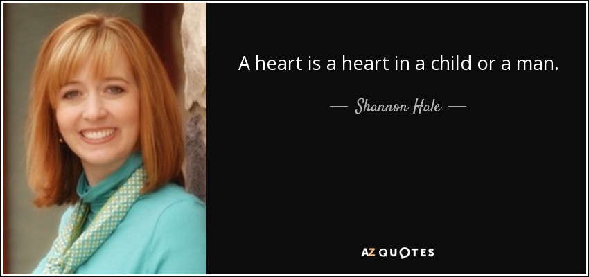 A heart is a heart in a child or a man. - Shannon Hale