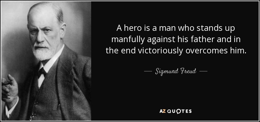 A hero is a man who stands up manfully against his father and in the end victoriously overcomes him. - Sigmund Freud