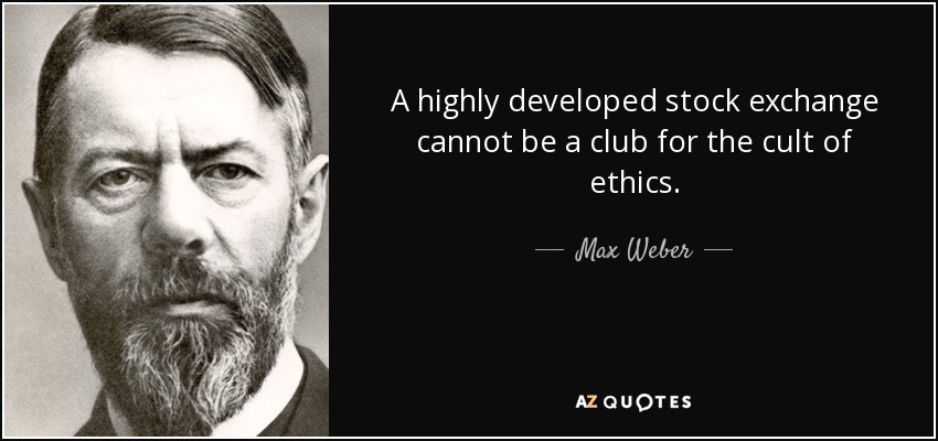 A highly developed stock exchange cannot be a club for the cult of ethics. - Max Weber