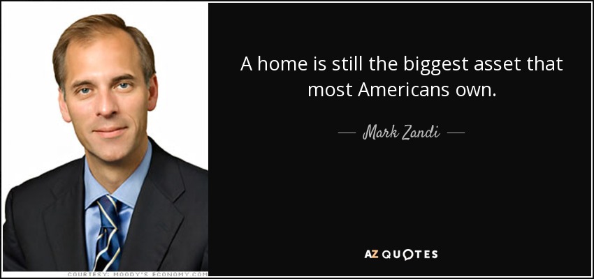 A home is still the biggest asset that most Americans own. - Mark Zandi