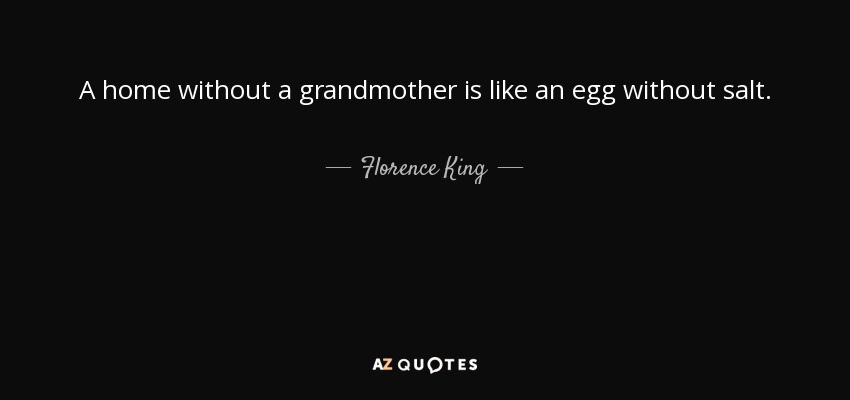 A home without a grandmother is like an egg without salt. - Florence King