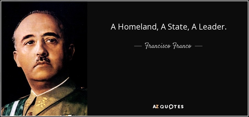 A Homeland, A State, A Leader. - Francisco Franco
