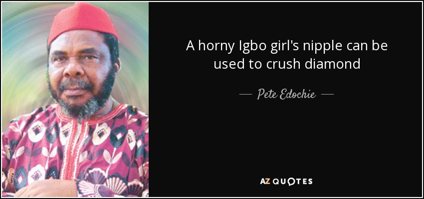 A horny Igbo girl's nipple can be used to crush diamond - Pete Edochie