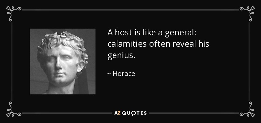 A host is like a general: calamities often reveal his genius. - Horace