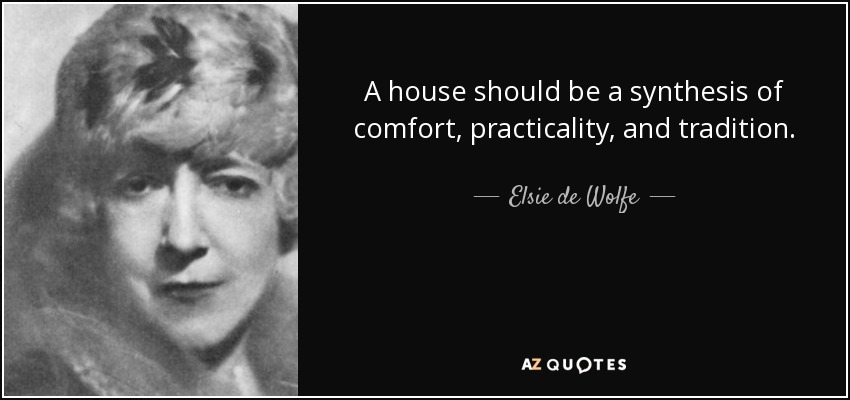 A house should be a synthesis of comfort, practicality, and tradition. - Elsie de Wolfe