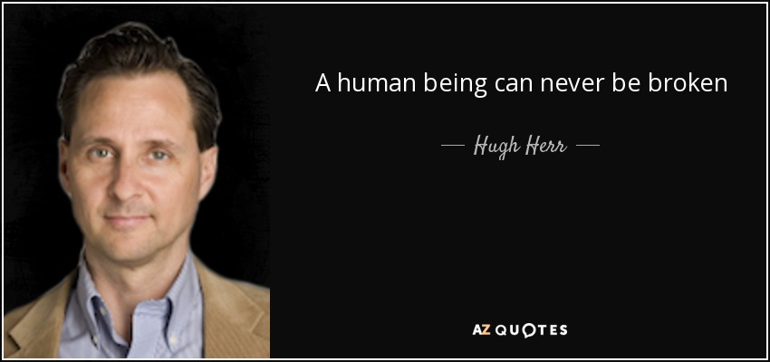A human being can never be broken - Hugh Herr