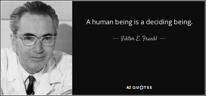 A human being is a deciding being. - Viktor E. Frankl